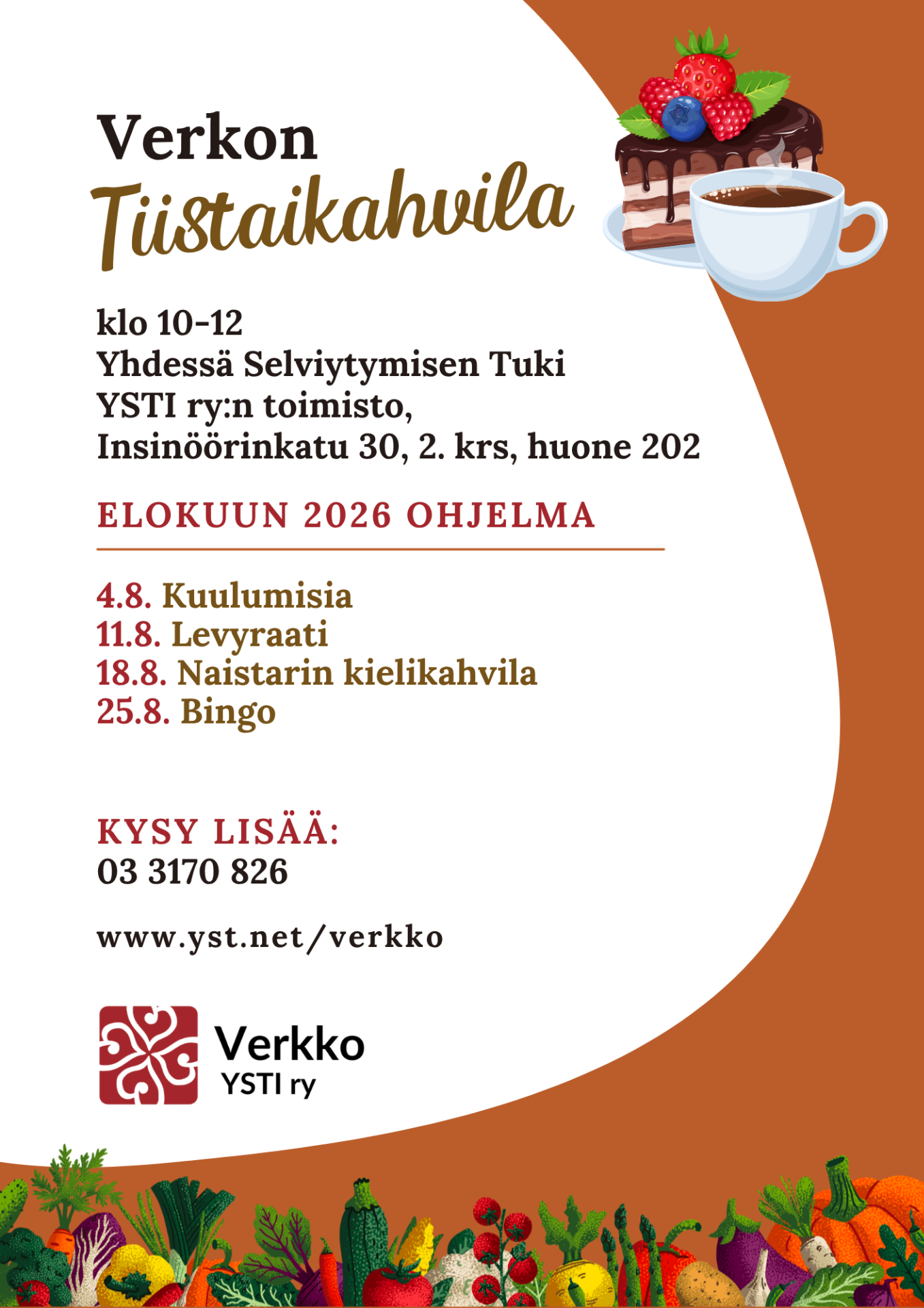 Mainoksessa kuva kahvikupista ja syksyn sadosta, tekstissä lukee, että Verkon Tiistaikahvila klo 10-12
Yhdessä Selviytymisen Tuki YSTI ry:n toimisto,
Insinöörinkatu 30, 2. krs, huone 202, elokuun 2026 ohjelma, 4.8. Kuulumisia, 11.8. Levyraati, 18.8. Naistarin kielikahvila, 25.8. Bingo, kysy lisää:
03 3170 826, www.yst.net/verkko.